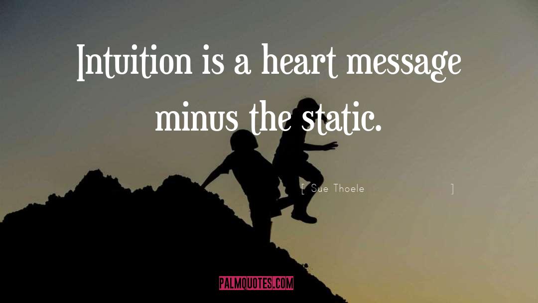 Sue Thoele Quotes: Intuition is a heart message