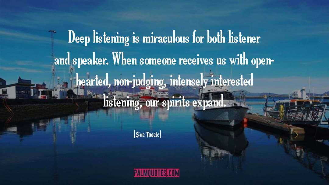 Sue Thoele Quotes: Deep listening is miraculous for