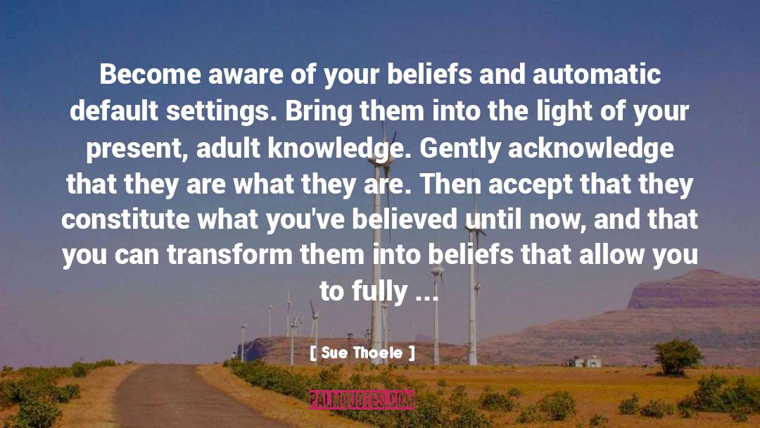 Sue Thoele Quotes: Become aware of your beliefs