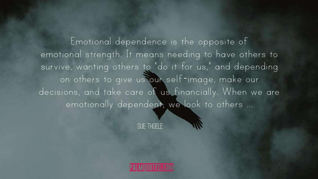 Sue Thoele Quotes: Emotional dependence is the opposite