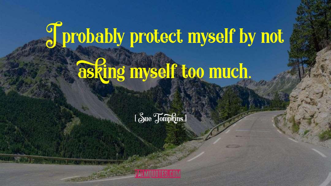 Sue Tompkins Quotes: I probably protect myself by