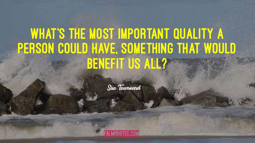 Sue Townsend Quotes: What's the most important quality