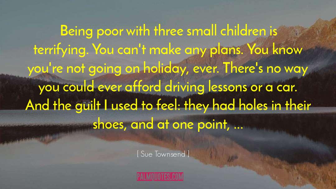Sue Townsend Quotes: Being poor with three small