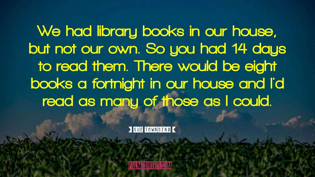 Sue Townsend Quotes: We had library books in