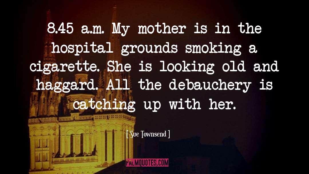 Sue Townsend Quotes: 8.45 a.m. My mother is