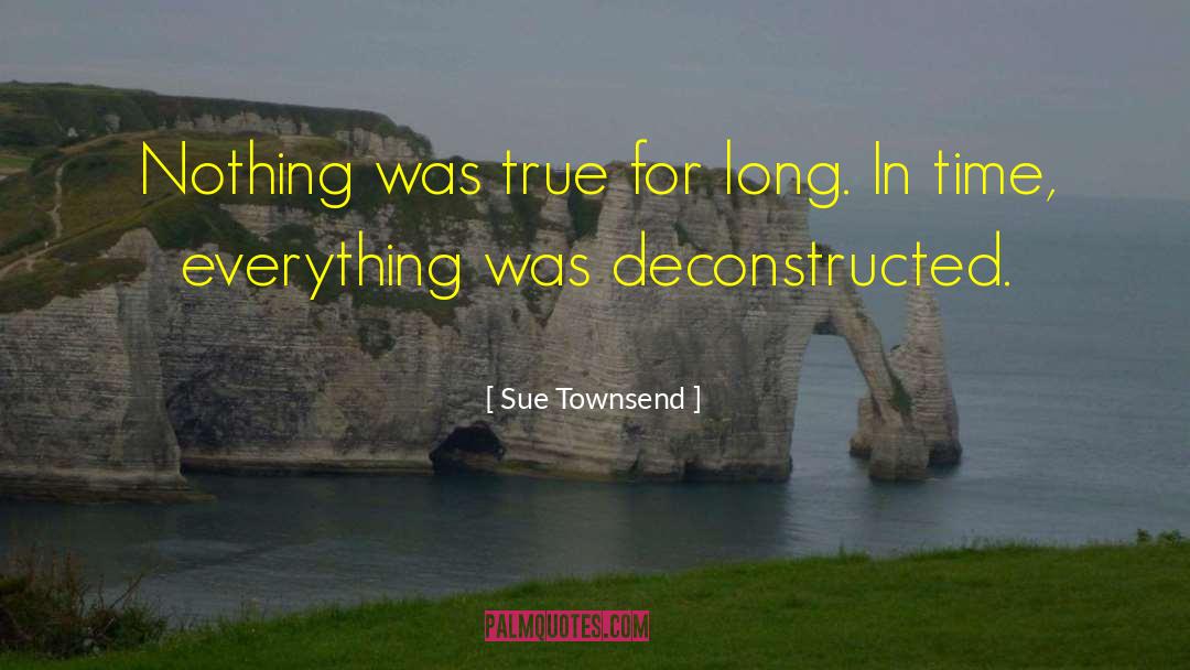 Sue Townsend Quotes: Nothing was true for long.