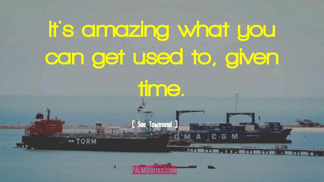 Sue Townsend Quotes: It's amazing what you can