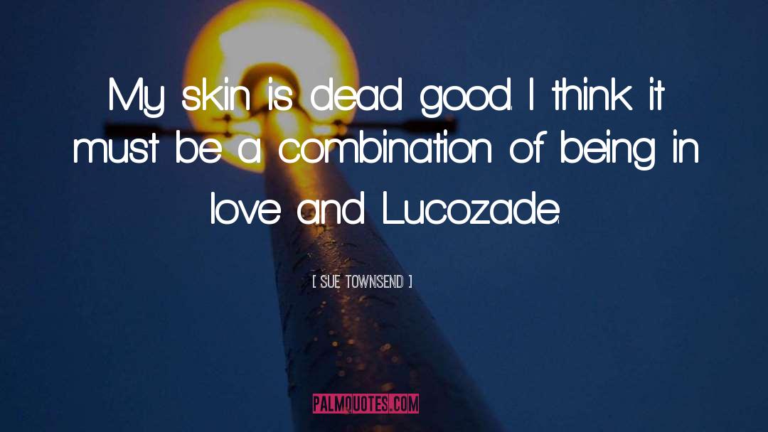 Sue Townsend Quotes: My skin is dead good.