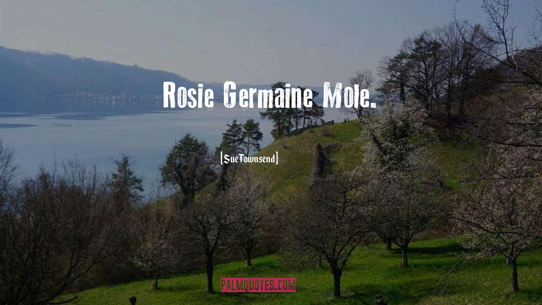 Sue Townsend Quotes: Rosie Germaine Mole.