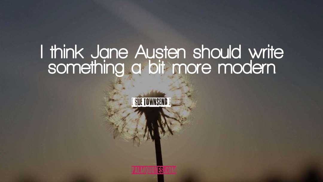 Sue Townsend Quotes: I think Jane Austen should