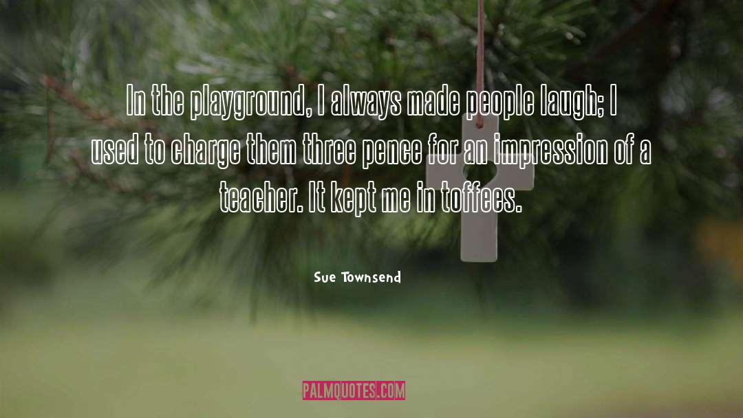 Sue Townsend Quotes: In the playground, I always