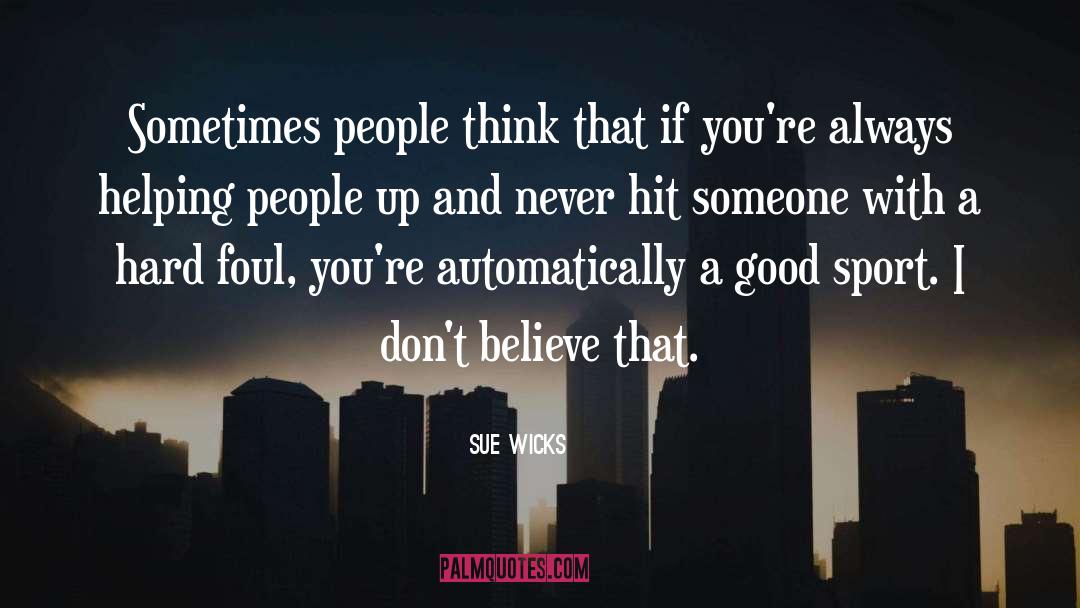 Sue Wicks Quotes: Sometimes people think that if