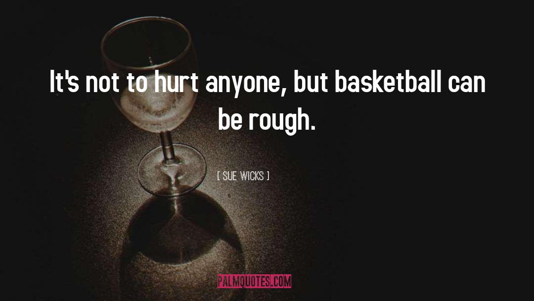 Sue Wicks Quotes: It's not to hurt anyone,