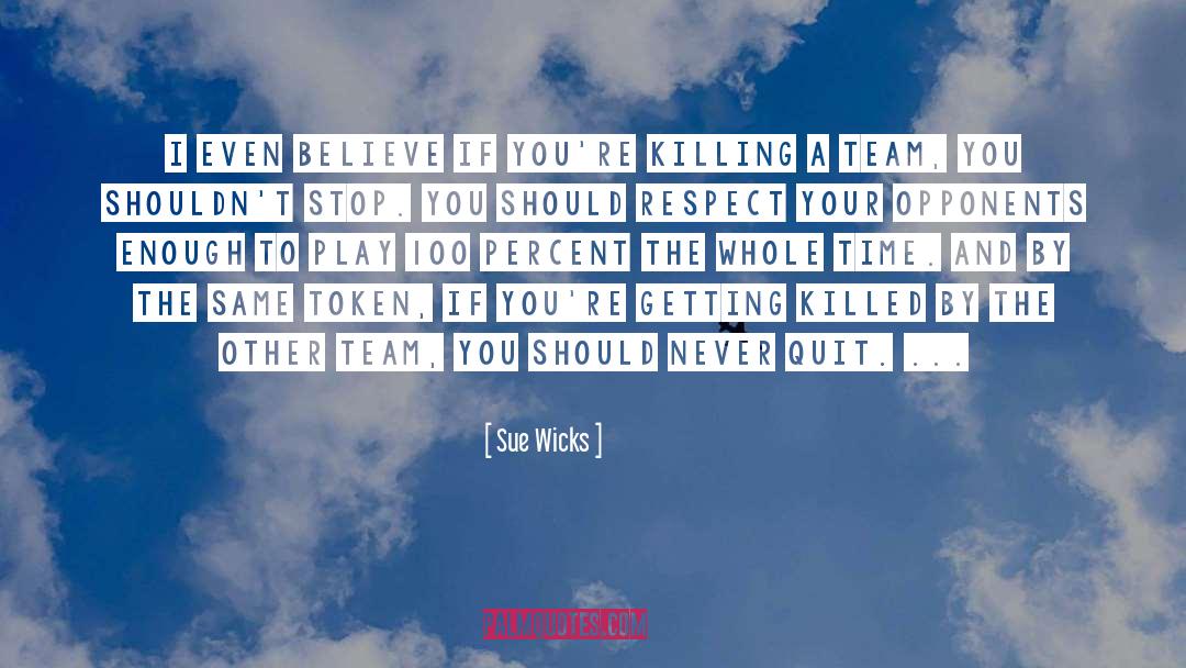 Sue Wicks Quotes: I even believe if you're