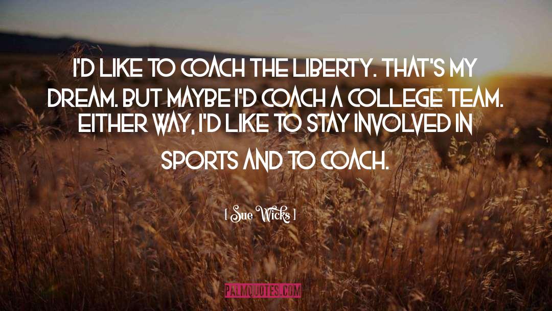 Sue Wicks Quotes: I'd like to coach the