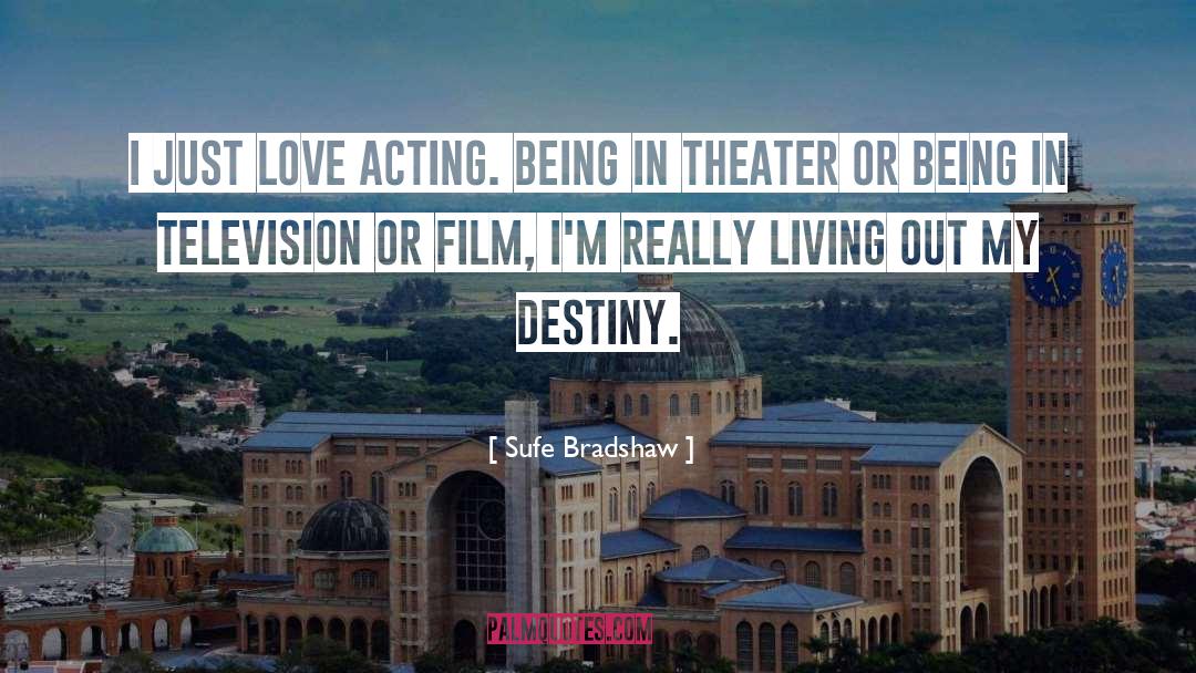 Sufe Bradshaw Quotes: I just love acting. Being