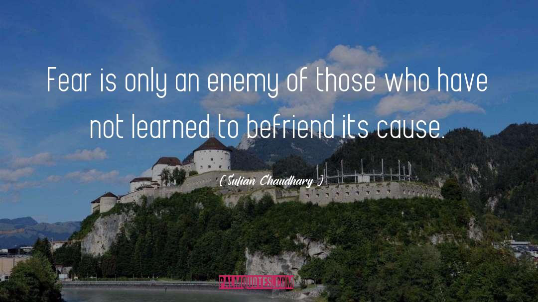 Sufian Chaudhary Quotes: Fear is only an enemy