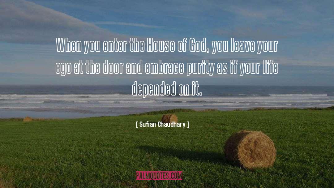 Sufian Chaudhary Quotes: When you enter the House