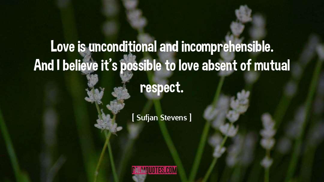 Sufjan Stevens Quotes: Love is unconditional and incomprehensible.