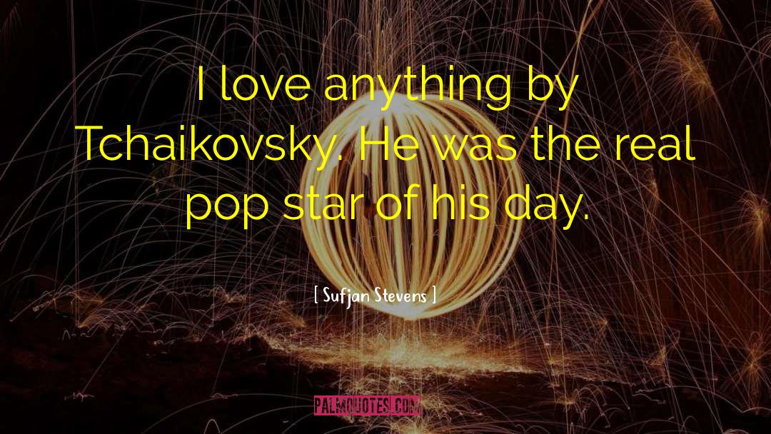 Sufjan Stevens Quotes: I love anything by Tchaikovsky.