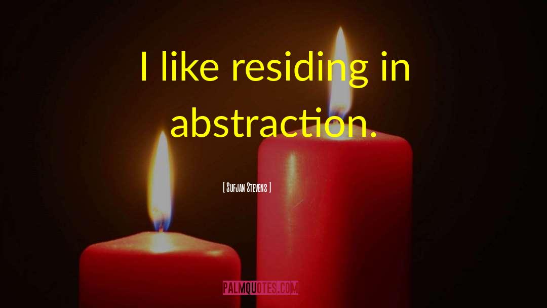 Sufjan Stevens Quotes: I like residing in abstraction.