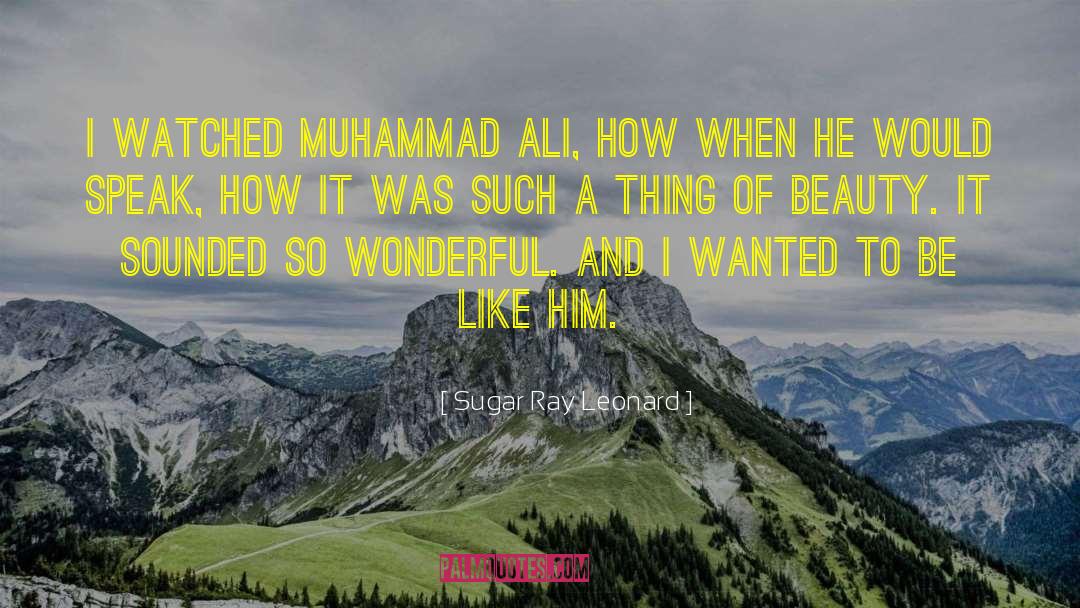 Sugar Ray Leonard Quotes: I watched Muhammad Ali, how