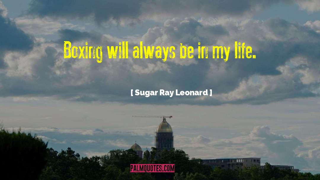 Sugar Ray Leonard Quotes: Boxing will always be in