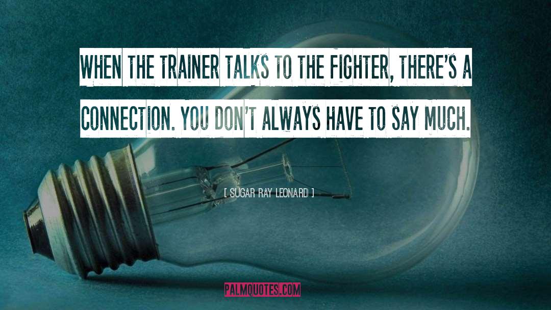 Sugar Ray Leonard Quotes: When the trainer talks to