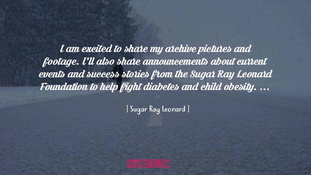 Sugar Ray Leonard Quotes: I am excited to share