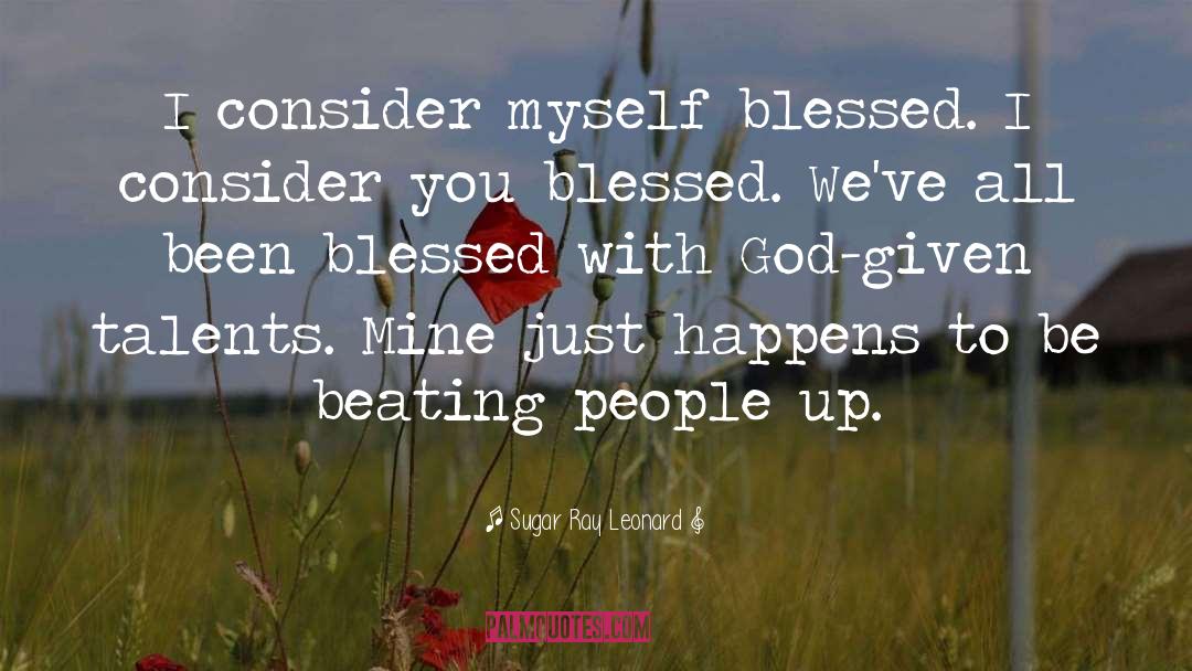 Sugar Ray Leonard Quotes: I consider myself blessed. I