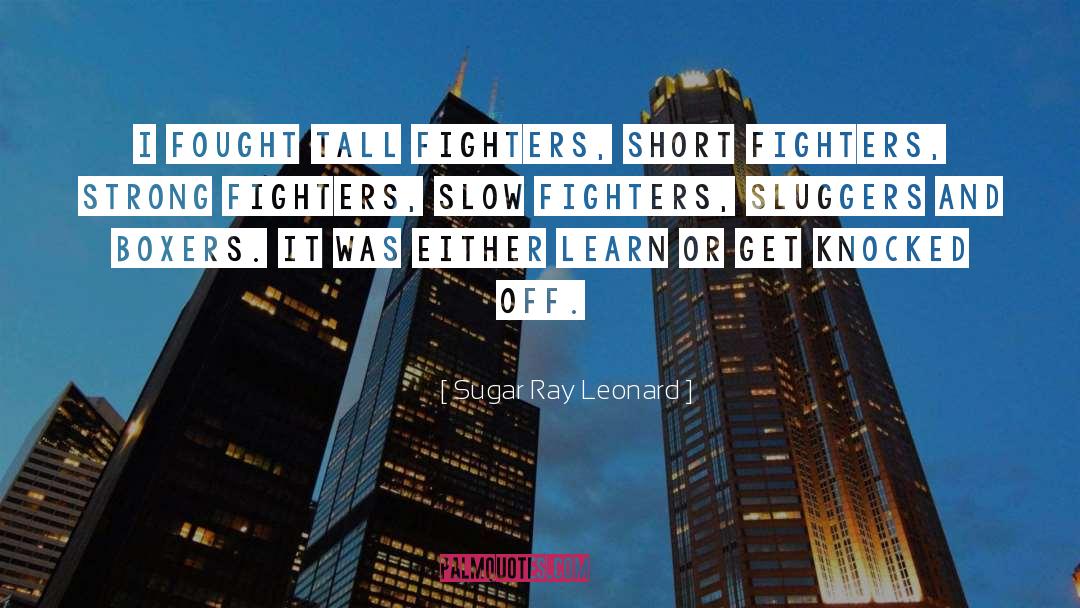 Sugar Ray Leonard Quotes: I fought tall fighters, short