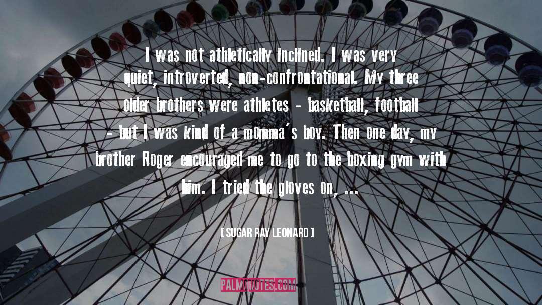 Sugar Ray Leonard Quotes: I was not athletically inclined.