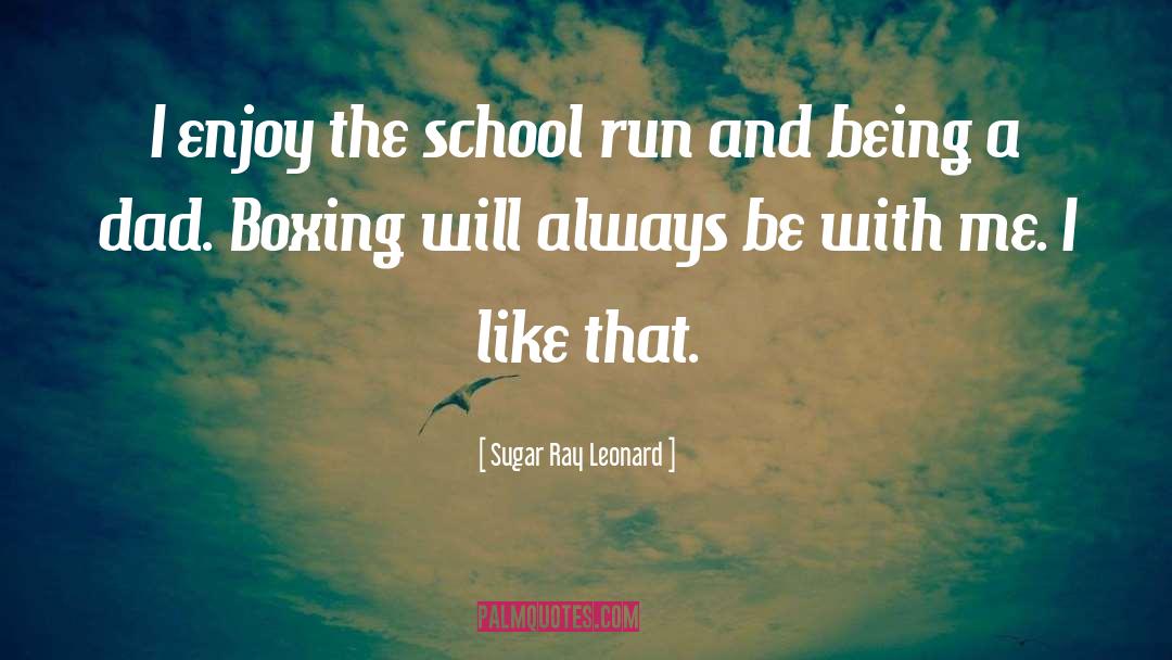 Sugar Ray Leonard Quotes: I enjoy the school run