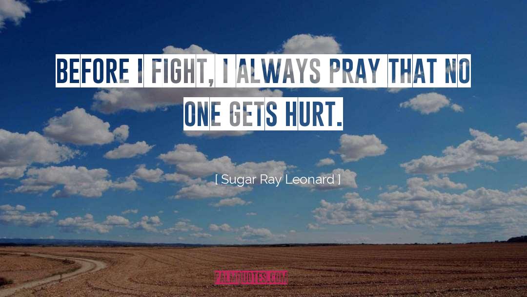 Sugar Ray Leonard Quotes: Before I fight, I always