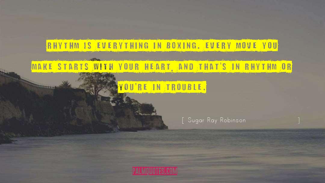 Sugar Ray Robinson Quotes: Rhythm is everything in boxing.