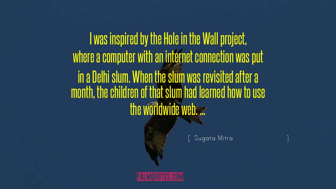 Sugata Mitra Quotes: I was inspired by the