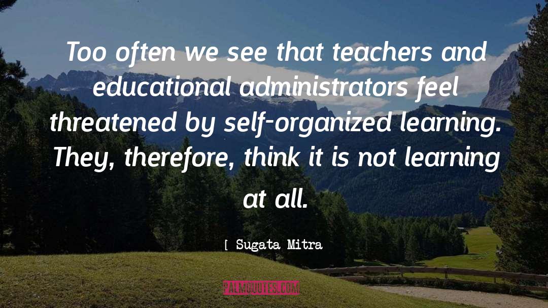 Sugata Mitra Quotes: Too often we see that