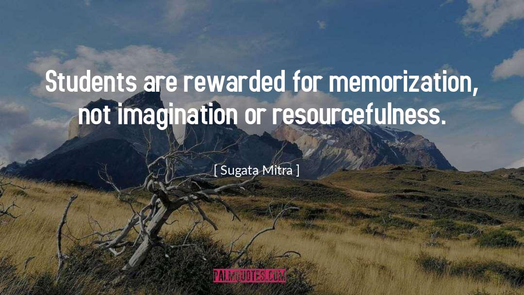 Sugata Mitra Quotes: Students are rewarded for memorization,