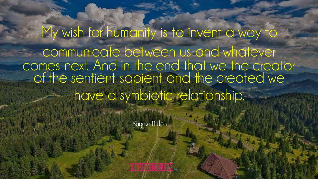 Sugata Mitra Quotes: My wish for humanity is