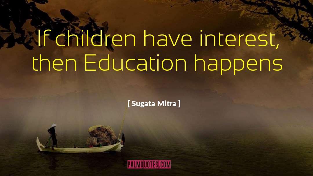 Sugata Mitra Quotes: If children have interest, then