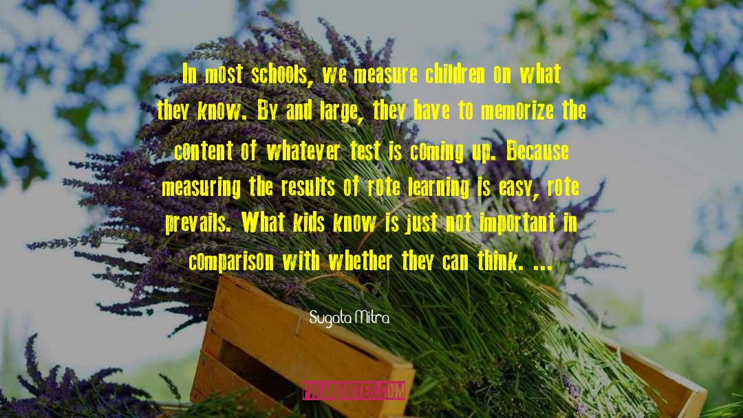 Sugata Mitra Quotes: In most schools, we measure
