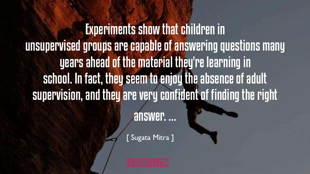 Sugata Mitra Quotes: Experiments show that children in