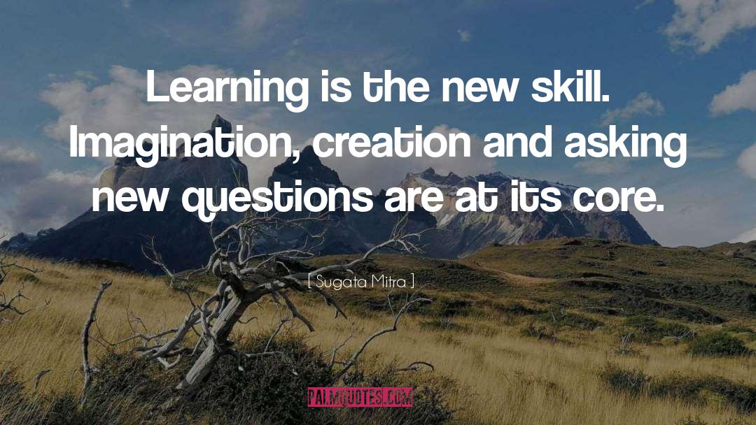 Sugata Mitra Quotes: Learning is the new skill.