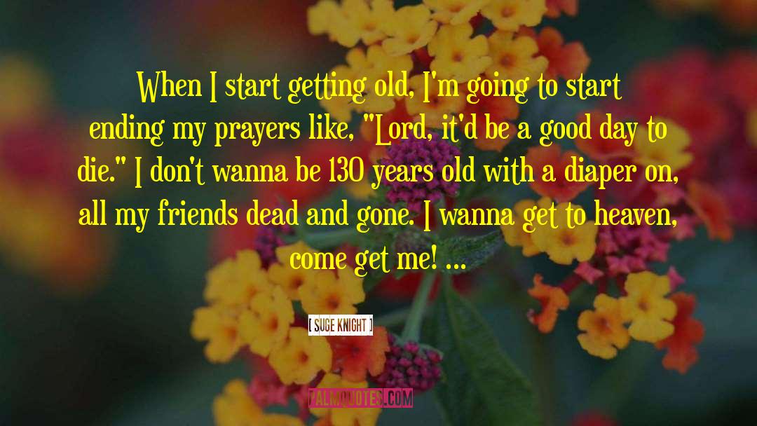 Suge Knight Quotes: When I start getting old,