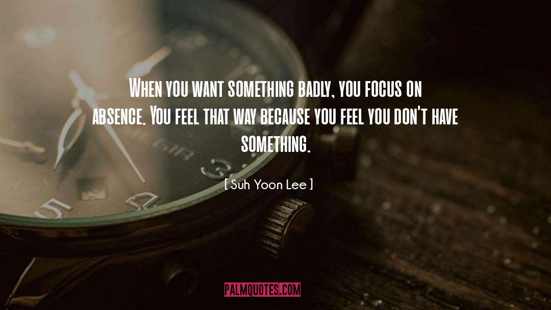 Suh Yoon Lee Quotes: When you want something badly,