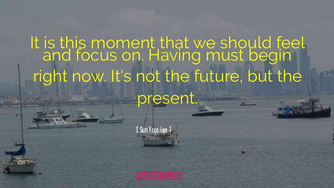 Suh Yoon Lee Quotes: It is this moment that