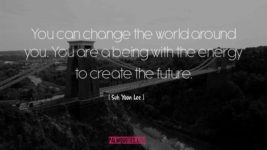 Suh Yoon Lee Quotes: You can change the world