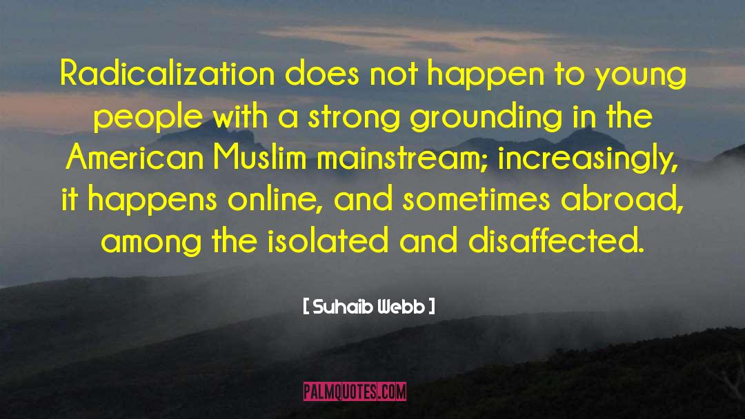 Suhaib Webb Quotes: Radicalization does not happen to