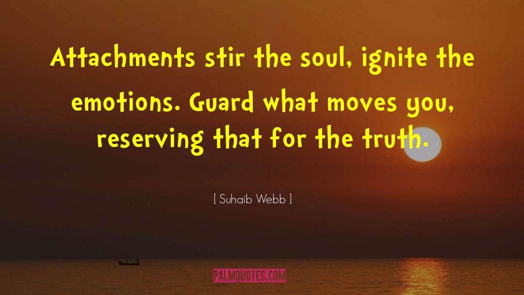 Suhaib Webb Quotes: Attachments stir the soul, ignite