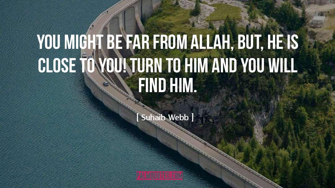 Suhaib Webb Quotes: You might be far from